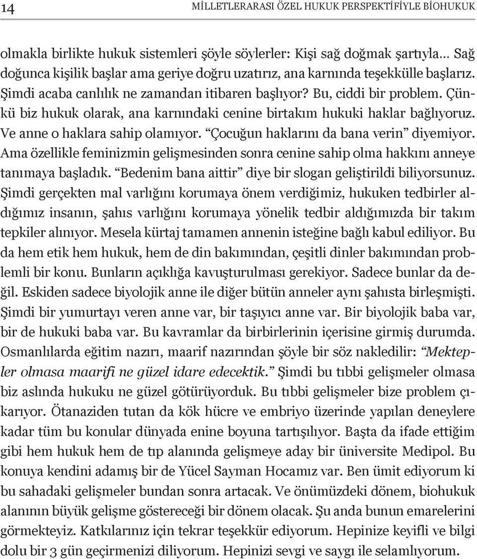 Ve anne o haklara sahip olamıyor. Çocuğun haklarını da bana verin diyemiyor. Ama özellikle feminizmin gelişmesinden sonra cenine sahip olma hakkını anneye tanımaya başladık.