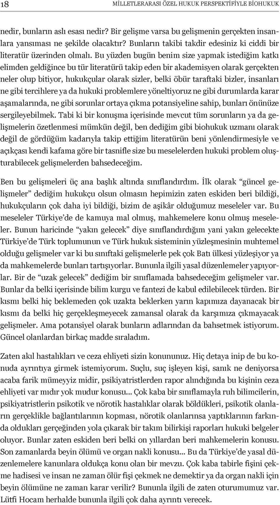 Bu yüzden bugün benim size yapmak istediğim katkı elimden geldiğince bu tür literatürü takip eden bir akademisyen olarak gerçekten neler olup bitiyor, hukukçular olarak sizler, belki öbür taraftaki