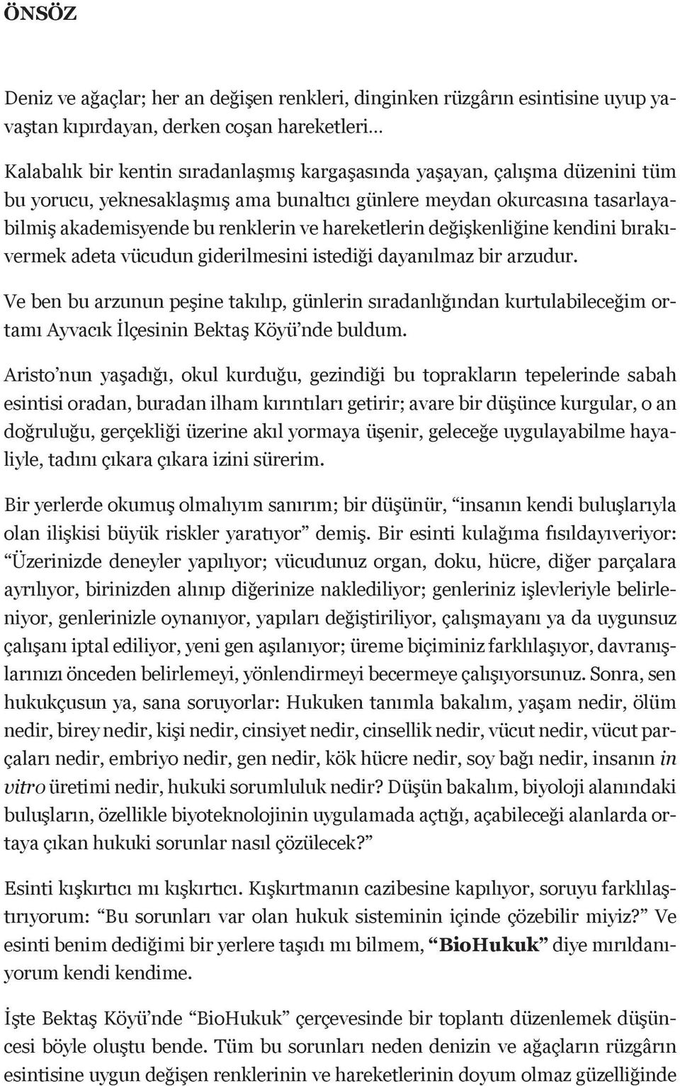 giderilmesini istediği dayanılmaz bir arzudur. Ve ben bu arzunun peşine takılıp, günlerin sıradanlığından kurtulabileceğim ortamı Ayvacık İlçesinin Bektaş Köyü nde buldum.