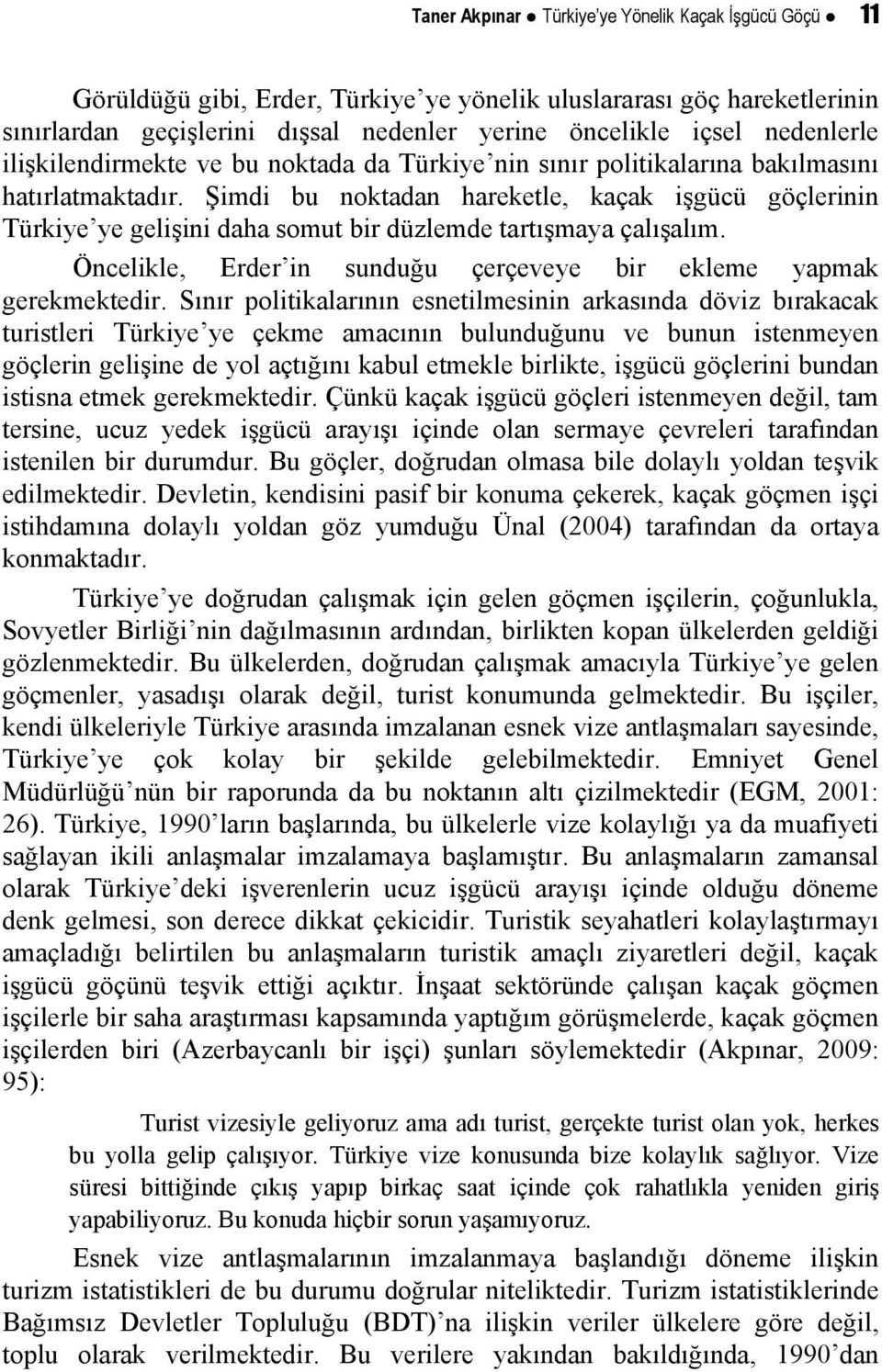 Şimdi bu noktadan hareketle, kaçak işgücü göçlerinin Türkiye ye gelişini daha somut bir düzlemde tartışmaya çalışalım. Öncelikle, Erder in sunduğu çerçeveye bir ekleme yapmak gerekmektedir.