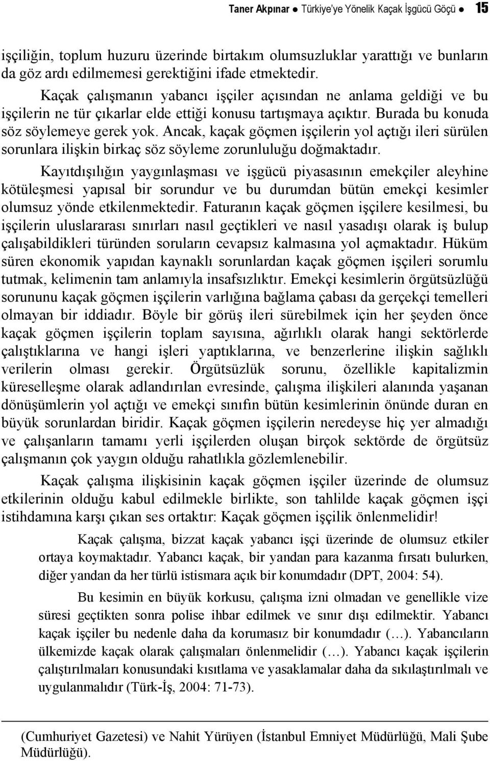 Ancak, kaçak göçmen işçilerin yol açtığı ileri sürülen sorunlara ilişkin birkaç söz söyleme zorunluluğu doğmaktadır.