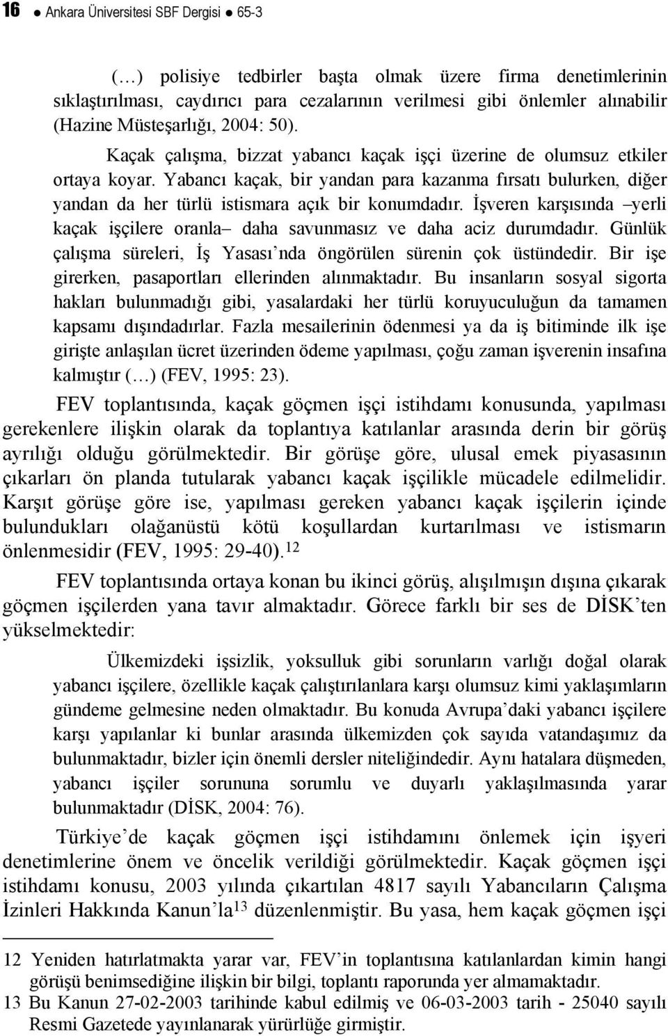 Yabancı kaçak, bir yandan para kazanma fırsatı bulurken, diğer yandan da her türlü istismara açık bir konumdadır.