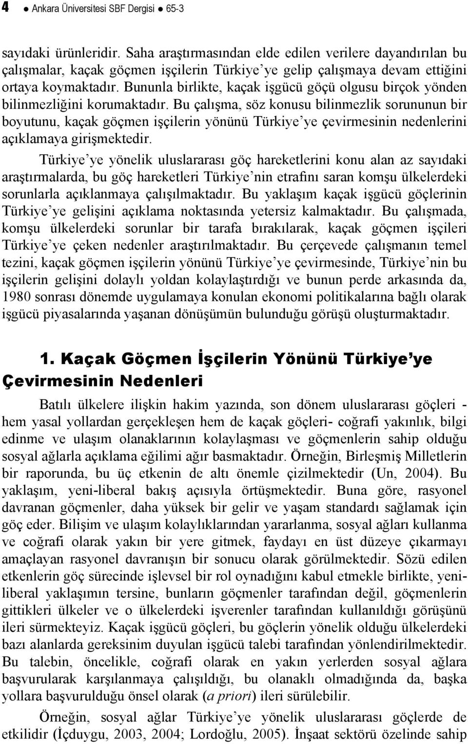 Bununla birlikte, kaçak işgücü göçü olgusu birçok yönden bilinmezliğini korumaktadır.