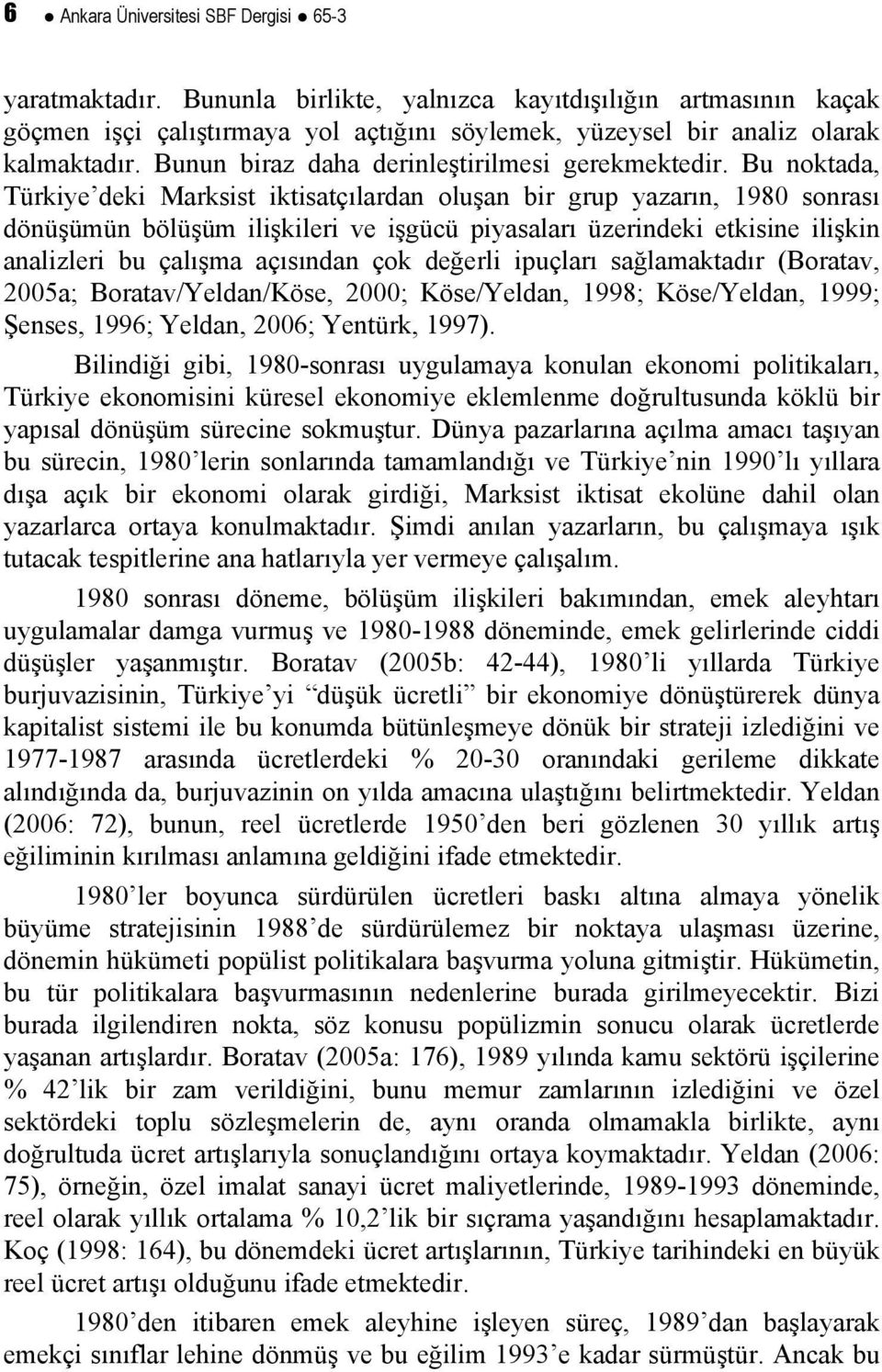 Bu noktada, Türkiye deki Marksist iktisatçılardan oluşan bir grup yazarın, 1980 sonrası dönüşümün bölüşüm ilişkileri ve işgücü piyasaları üzerindeki etkisine ilişkin analizleri bu çalışma açısından