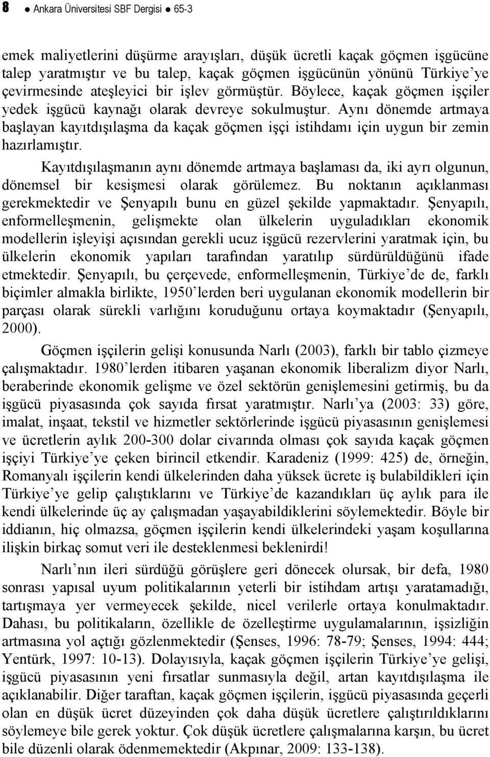 Aynı dönemde artmaya başlayan kayıtdışılaşma da kaçak göçmen işçi istihdamı için uygun bir zemin hazırlamıştır.