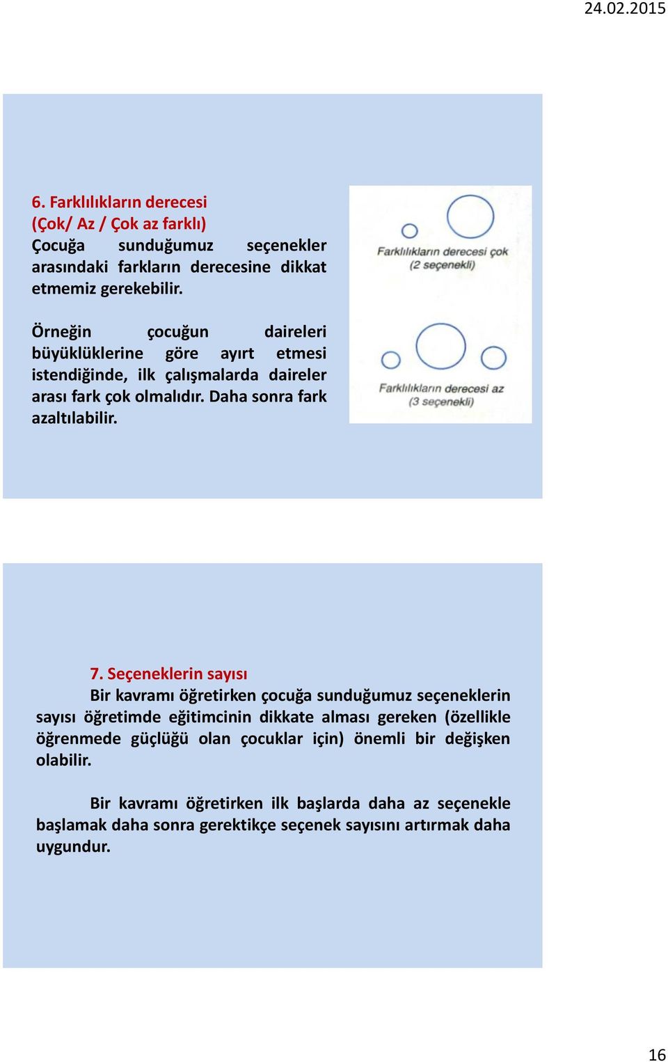 Seçeneklerin sayısı Bir kavramı öğretirken çocuğa sunduğumuz seçeneklerin sayısı öğretimde eğitimcinin dikkate alması gereken (özellikle öğrenmede güçlüğü