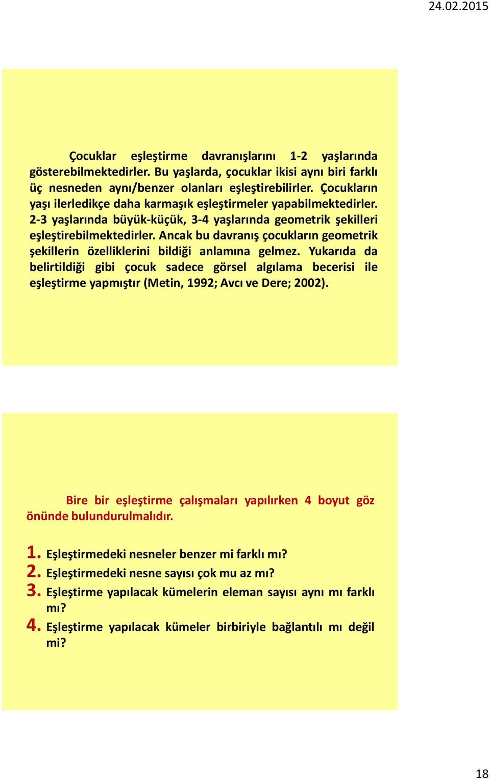 Ancak bu davranış çocukların geometrik şekillerin özelliklerini bildiği anlamına gelmez.