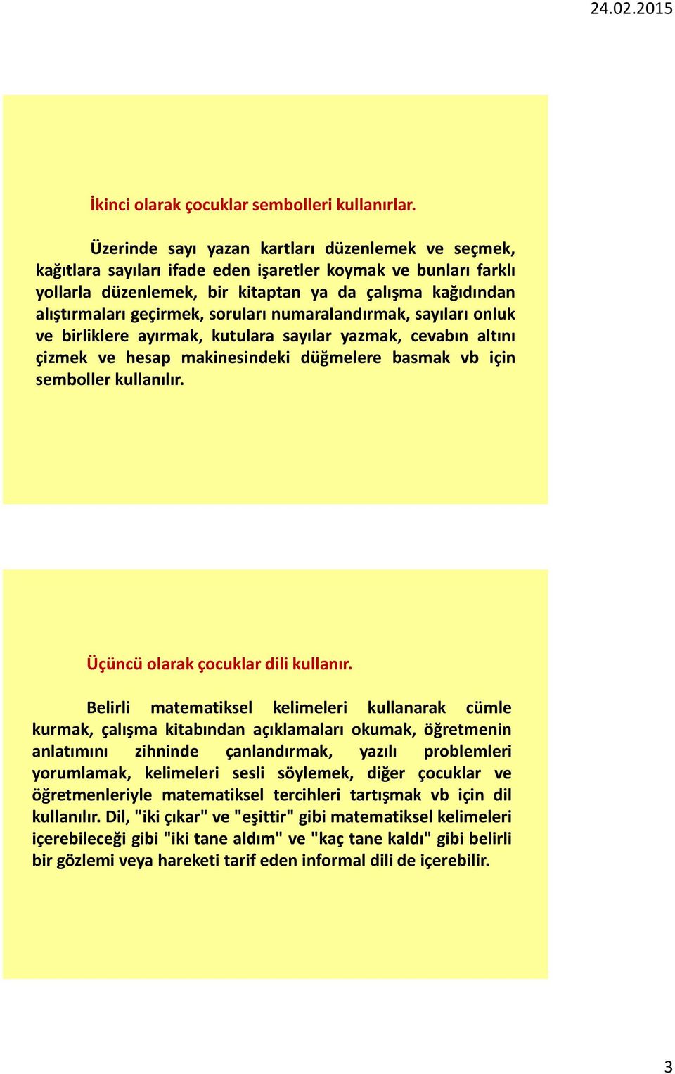 soruları numaralandırmak, sayıları onluk ve birliklere ayırmak, kutulara sayılar yazmak, cevabın altını çizmek ve hesap makinesindeki düğmelere basmak vb için semboller kullanılır.