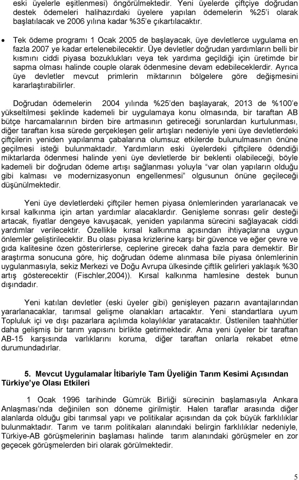 Tek ödeme programı 1 Ocak 2005 de başlayacak, üye devletlerce uygulama en fazla 2007 ye kadar ertelenebilecektir.