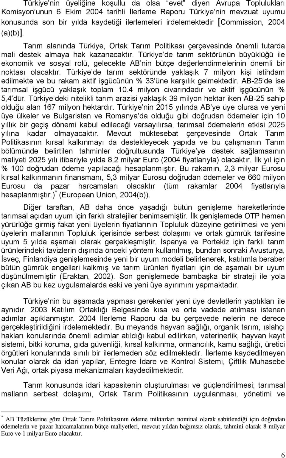 Türkiye de tarım sektörünün büyüklüğü ile ekonomik ve sosyal rolü, gelecekte AB nin bütçe değerlendirmelerinin önemli bir noktası olacaktır.