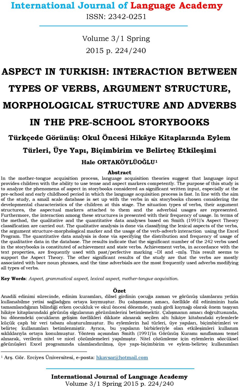 Eylem Türleri, Üye Yapı, Biçimbirim ve Belirteç Etkileşimi Hale ORTAKÖYLÜOĞLU 1 Abstract In the mother-tongue acquisition process, language acquisition theories suggest that language input provides