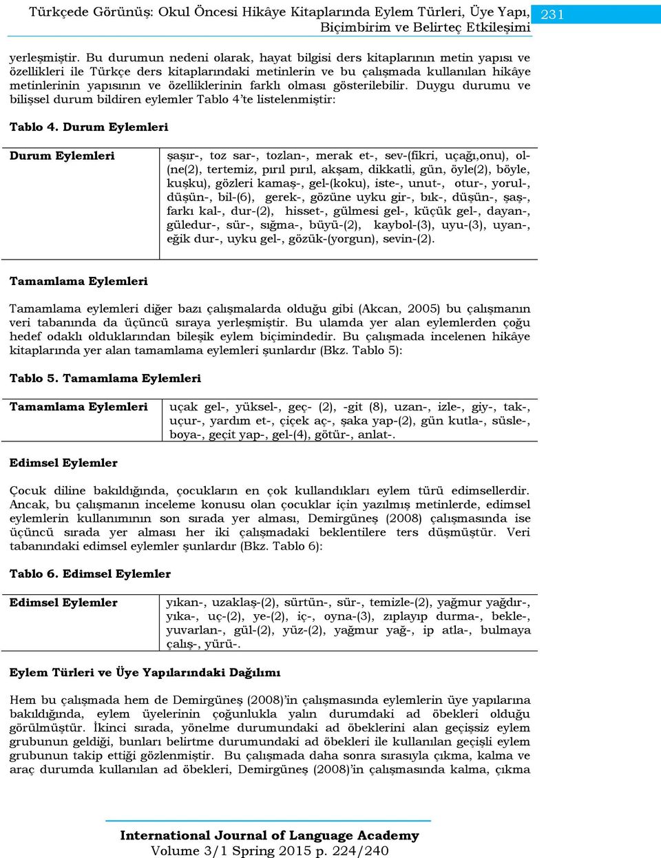 özelliklerinin farklı olması gösterilebilir. Duygu durumu ve bilişsel durum bildiren eylemler Tablo 4 te listelenmiştir: Tablo 4.