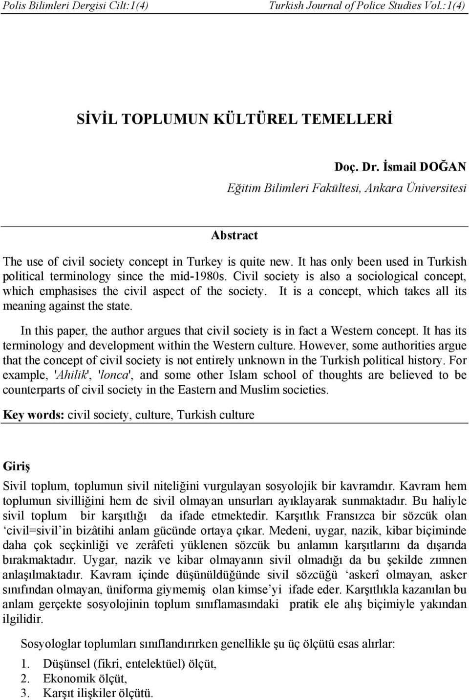 It has only been used in Turkish political terminology since the mid-1980s. Civil society is also a sociological concept, which emphasises the civil aspect of the society.