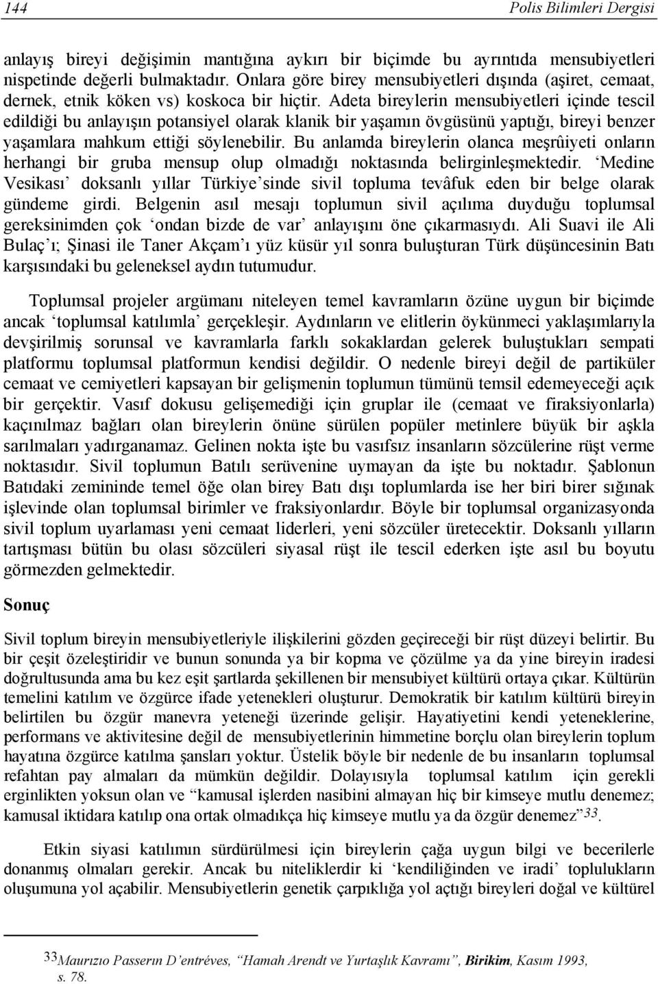 Adeta bireylerin mensubiyetleri içinde tescil edildiği bu anlayışın potansiyel olarak klanik bir yaşamın övgüsünü yaptığı, bireyi benzer yaşamlara mahkum ettiği söylenebilir.