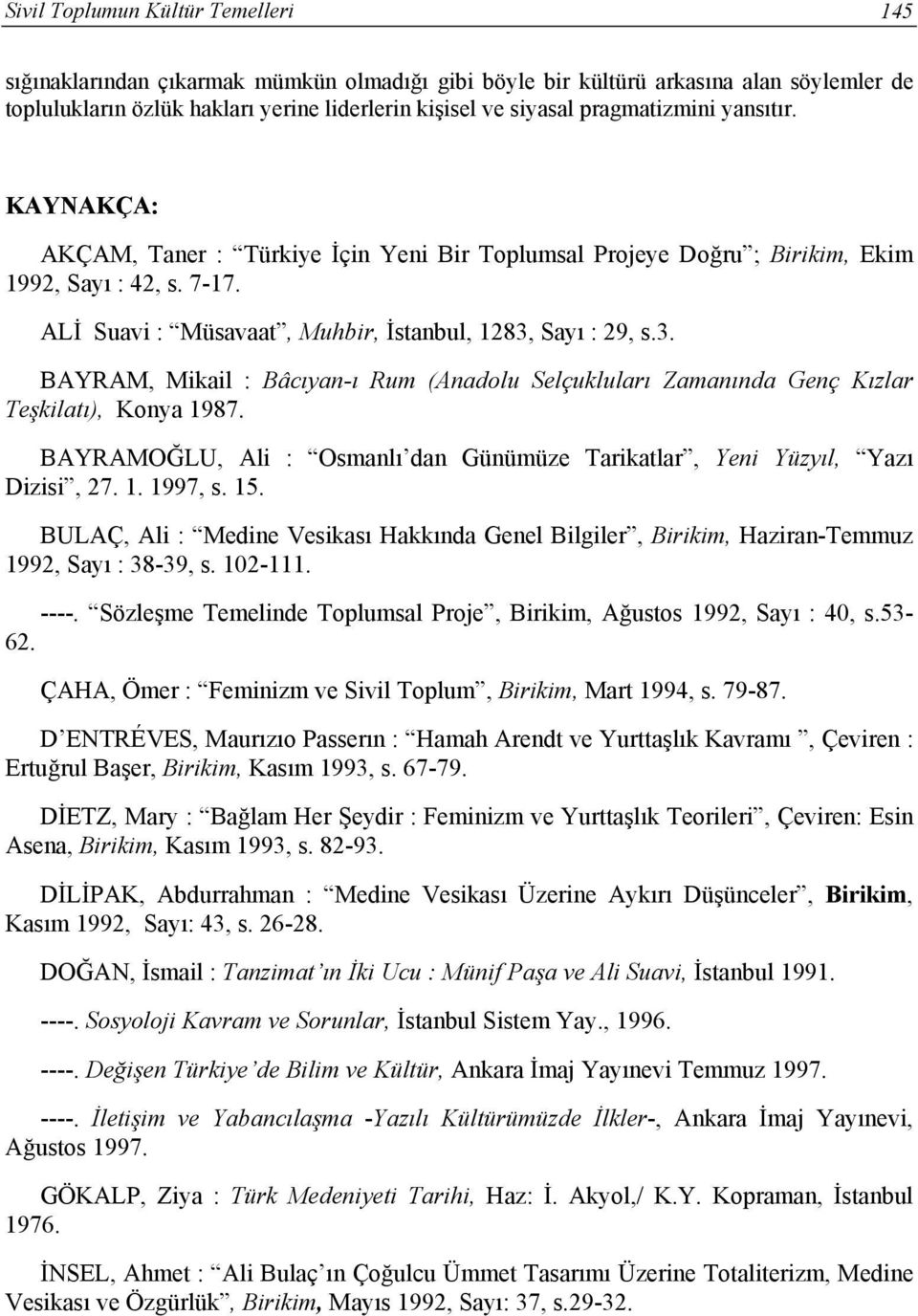 Sayı : 29, s.3. BAYRAM, Mikail : Bâcıyan-ı Rum (Anadolu Selçukluları Zamanında Genç Kızlar Teşkilatı), Konya 1987. BAYRAMOĞLU, Ali : Osmanlı dan Günümüze Tarikatlar, Yeni Yüzyıl, Yazı Dizisi, 27. 1. 1997, s.