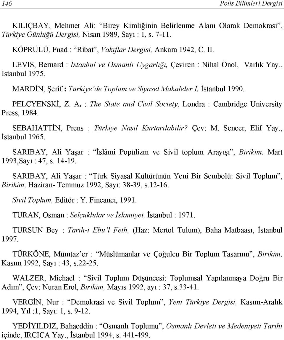 MARDİN, Şerif : Türkiye de Toplum ve Siyaset Makaleler I, İstanbul 1990. PELCYENSKİ, Z. A. : The State and Civil Society, Londra : Cambridge University Press, 1984.