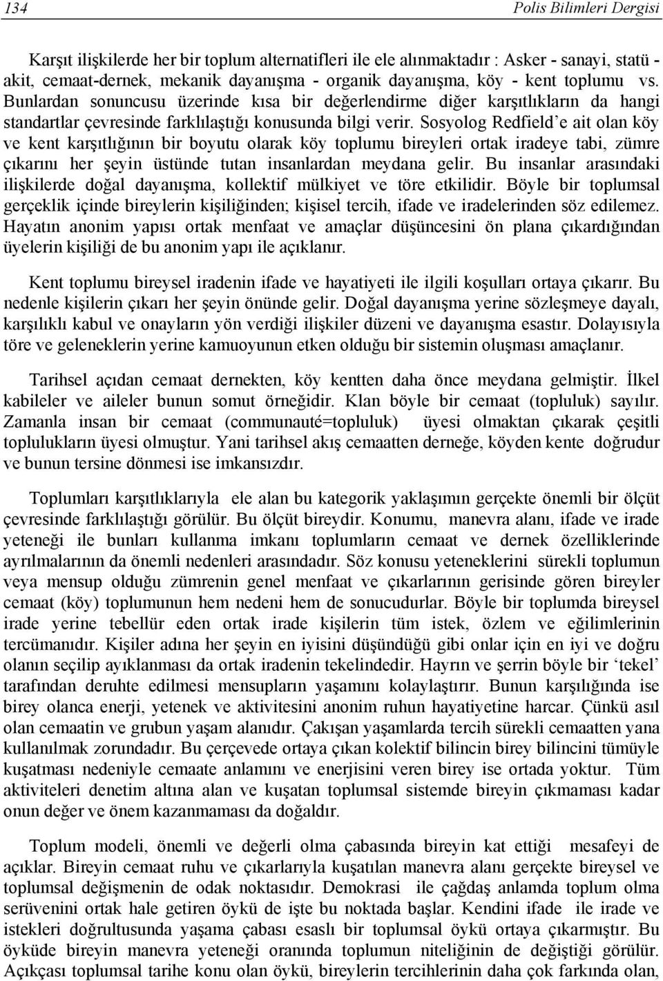 Sosyolog Redfield e ait olan köy ve kent karşıtlığının bir boyutu olarak köy toplumu bireyleri ortak iradeye tabi, zümre çıkarını her şeyin üstünde tutan insanlardan meydana gelir.