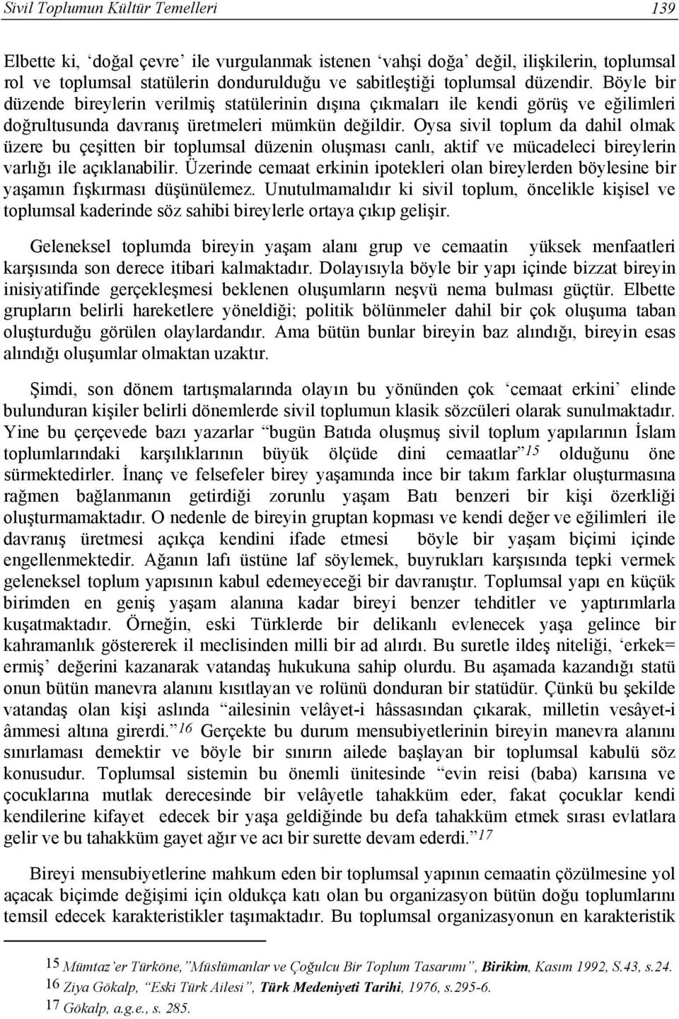 Oysa sivil toplum da dahil olmak üzere bu çeşitten bir toplumsal düzenin oluşması canlı, aktif ve mücadeleci bireylerin varlığı ile açıklanabilir.