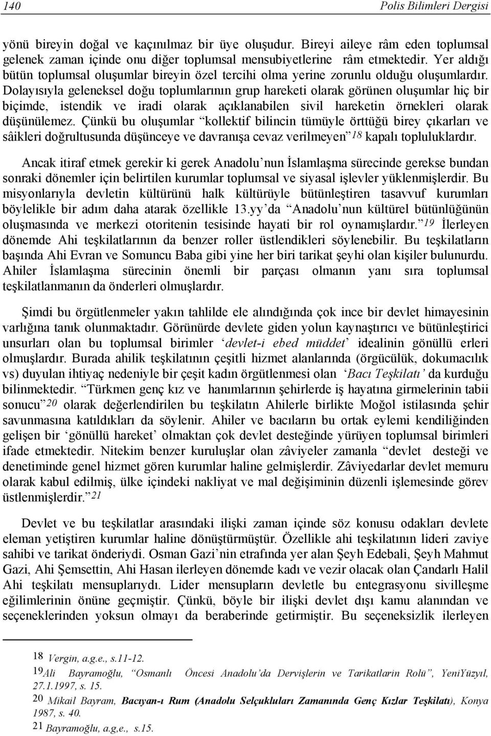 Dolayısıyla geleneksel doğu toplumlarının grup hareketi olarak görünen oluşumlar hiç bir biçimde, istendik ve iradi olarak açıklanabilen sivil hareketin örnekleri olarak düşünülemez.