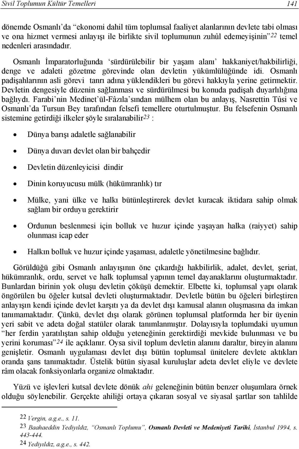 Osmanlı padişahlarının asli görevi tanrı adına yüklendikleri bu görevi hakkıyla yerine getirmektir. Devletin dengesiyle düzenin sağlanması ve sürdürülmesi bu konuda padişah duyarlılığına bağlıydı.