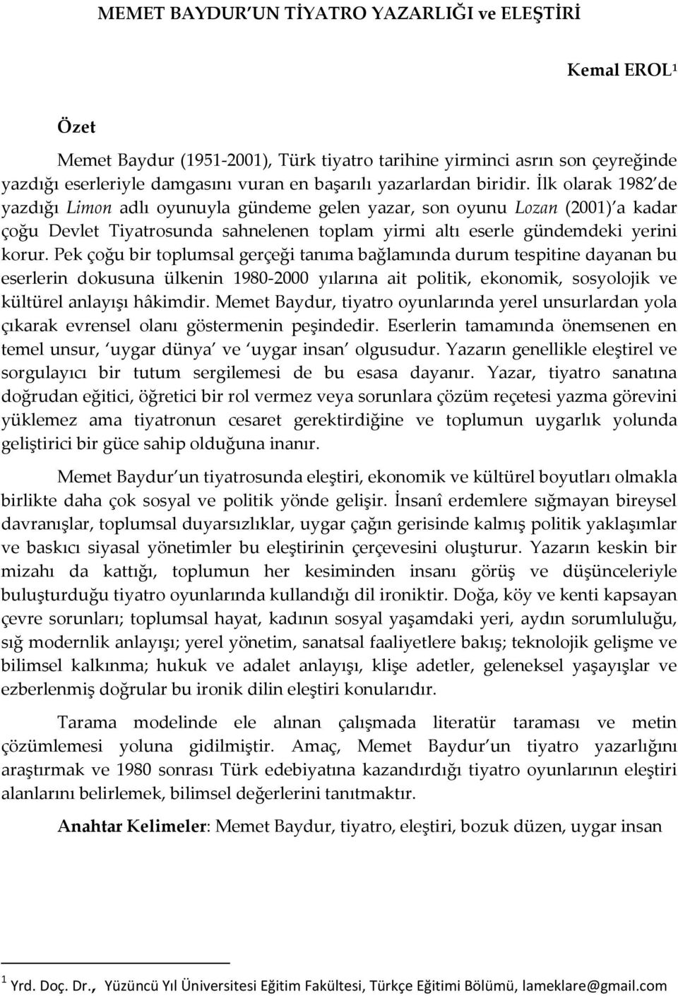 İlk olarak 1982 de yazdığı Limon adlı oyunuyla gündeme gelen yazar, son oyunu Lozan (2001) a kadar çoğu Devlet Tiyatrosunda sahnelenen toplam yirmi altı eserle gündemdeki yerini korur.