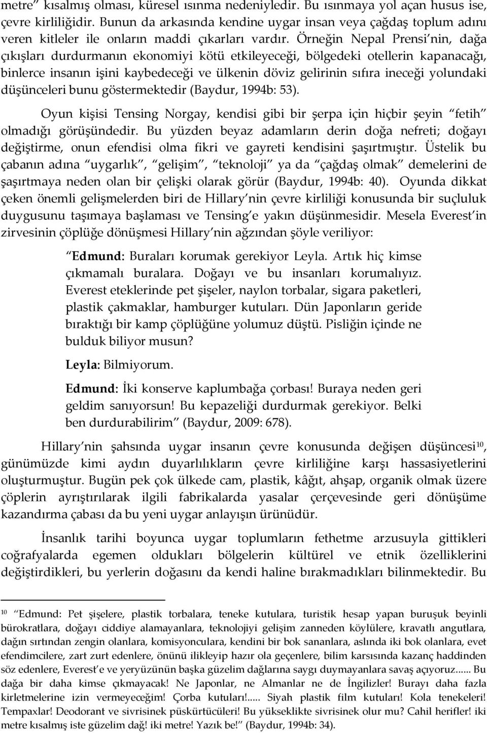 Örneğin Nepal Prensi nin, dağa çıkışları durdurmanın ekonomiyi kötü etkileyeceği, bölgedeki otellerin kapanacağı, binlerce insanın işini kaybedeceği ve ülkenin döviz gelirinin sıfıra ineceği