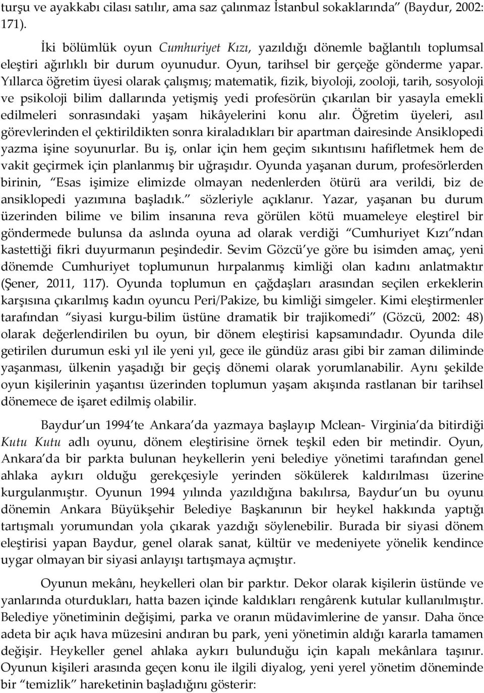 Yıllarca öğretim üyesi olarak çalışmış; matematik, fizik, biyoloji, zooloji, tarih, sosyoloji ve psikoloji bilim dallarında yetişmiş yedi profesörün çıkarılan bir yasayla emekli edilmeleri