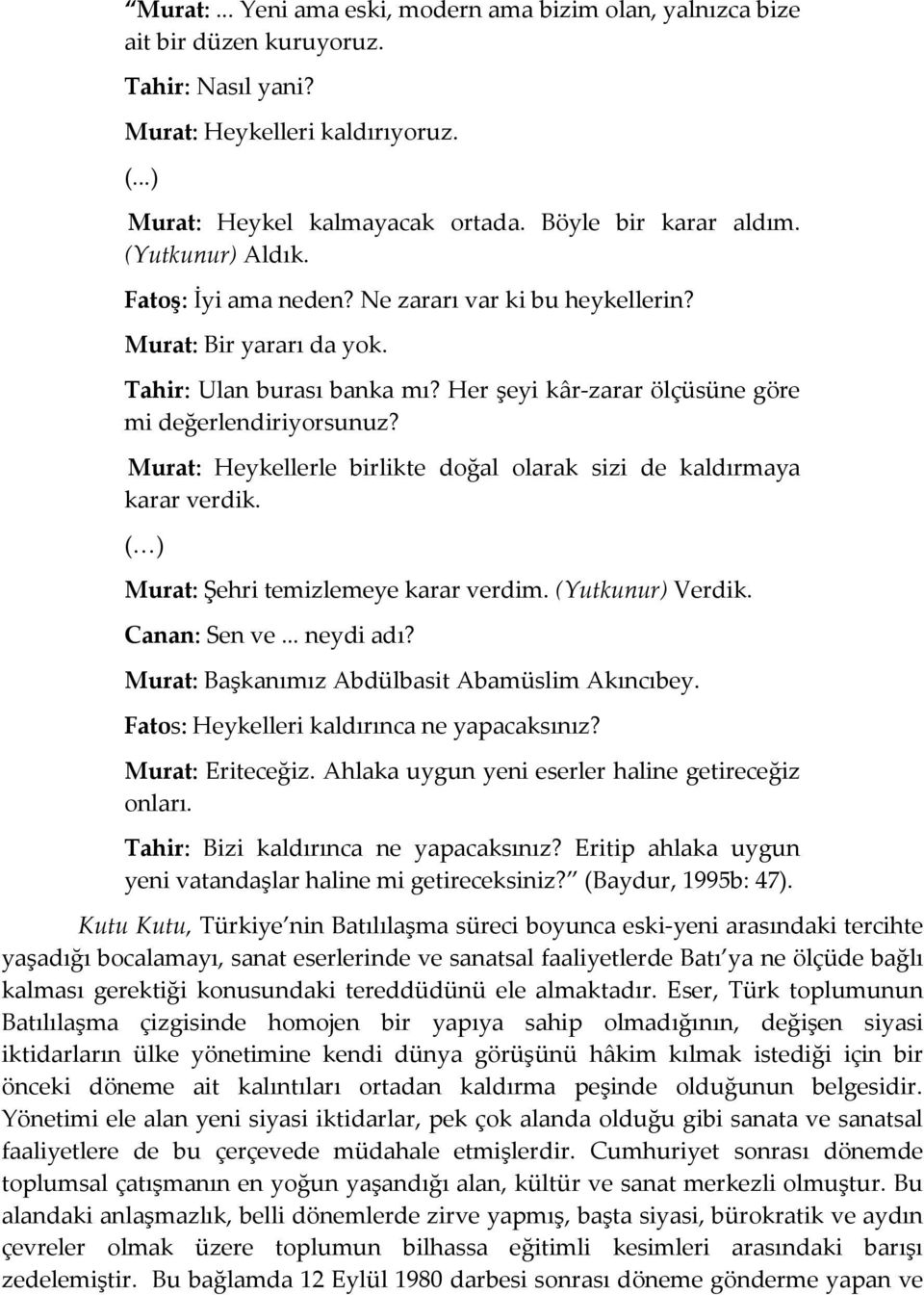 Murat: Heykellerle birlikte doğal olarak sizi de kaldırmaya karar verdik. (<) Murat: Şehri temizlemeye karar verdim. (Yutkunur) Verdik. Canan: Sen ve... neydi adı?