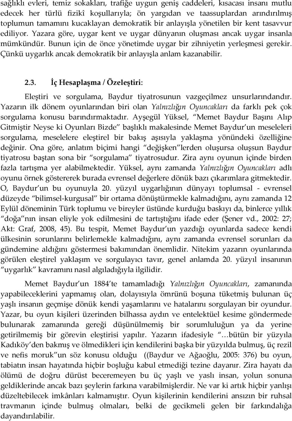 Bunun için de önce yönetimde uygar bir zihniyetin yerleşmesi gerekir. Çünkü uygarlık ancak demokratik bir anlayışla anlam kazanabilir. 2.3.