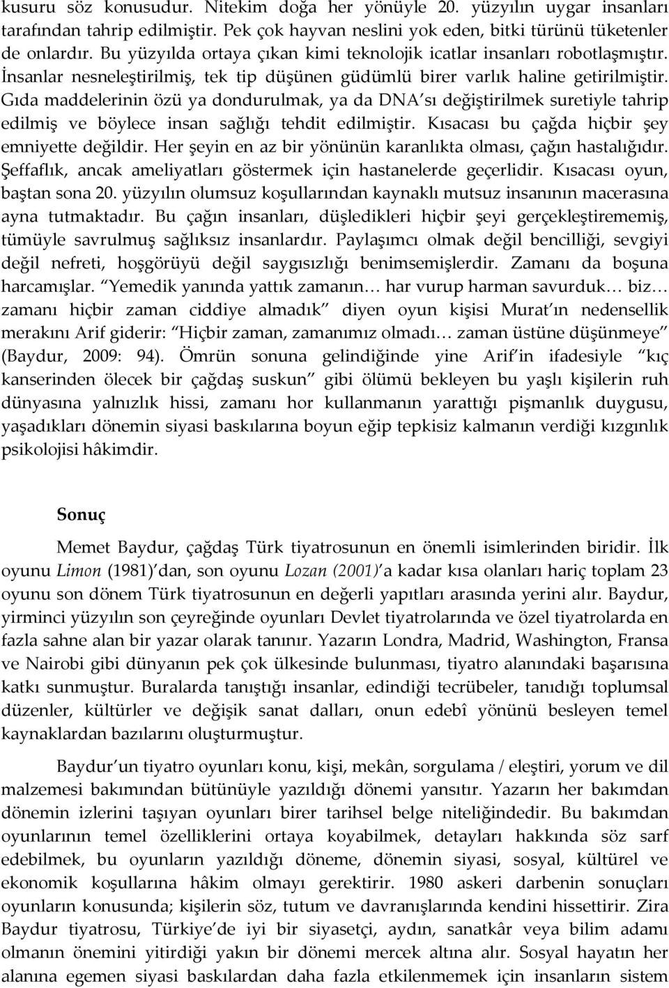 Gıda maddelerinin özü ya dondurulmak, ya da DNA sı değiştirilmek suretiyle tahrip edilmiş ve böylece insan sağlığı tehdit edilmiştir. Kısacası bu çağda hiçbir şey emniyette değildir.