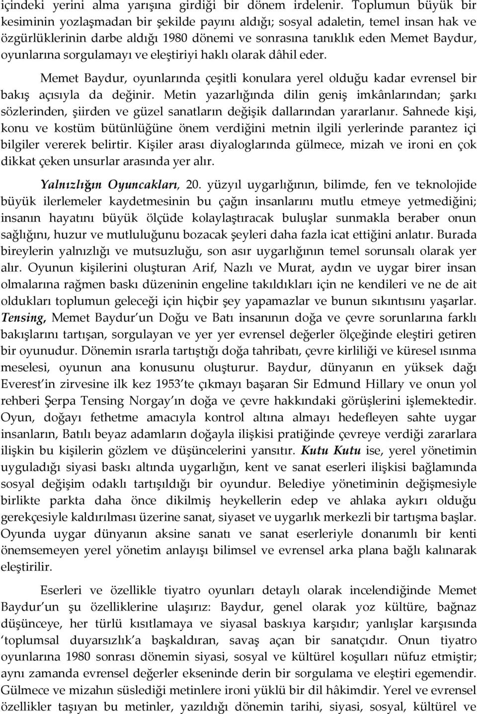 sorgulamayı ve eleştiriyi haklı olarak dâhil eder. Memet Baydur, oyunlarında çeşitli konulara yerel olduğu kadar evrensel bir bakış açısıyla da değinir.