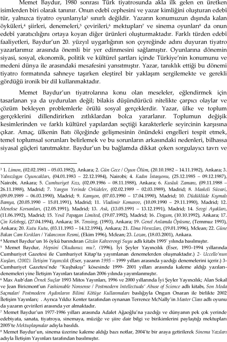 Yazarın konumuzun dışında kalan öyküleri, 4 şiirleri, denemeleri, 5 çevirileri, 6 mektupları 7 ve sinema oyunları 8 da onun edebî yaratıcılığını ortaya koyan diğer ürünleri oluşturmaktadır.