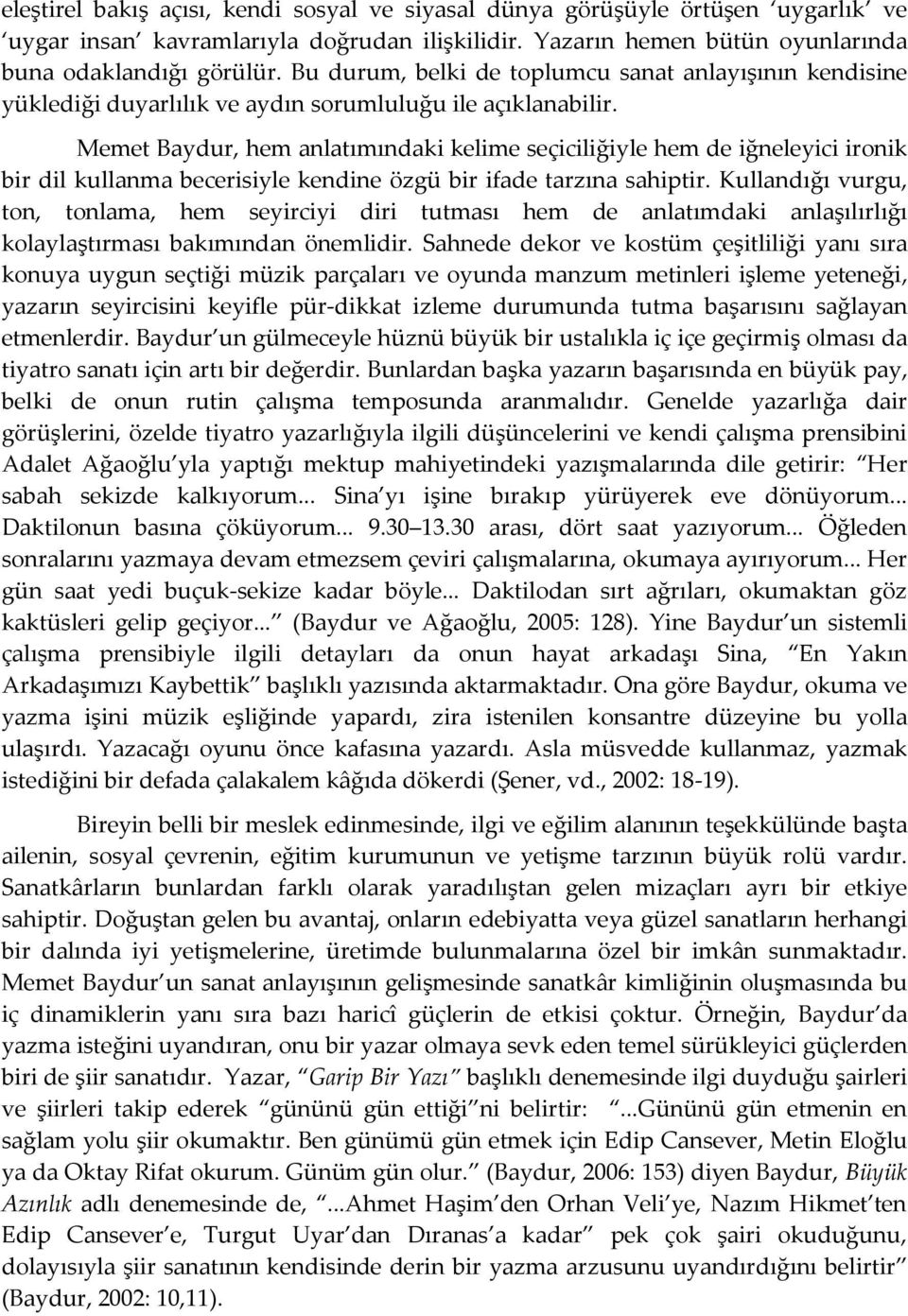 Memet Baydur, hem anlatımındaki kelime seçiciliğiyle hem de iğneleyici ironik bir dil kullanma becerisiyle kendine özgü bir ifade tarzına sahiptir.