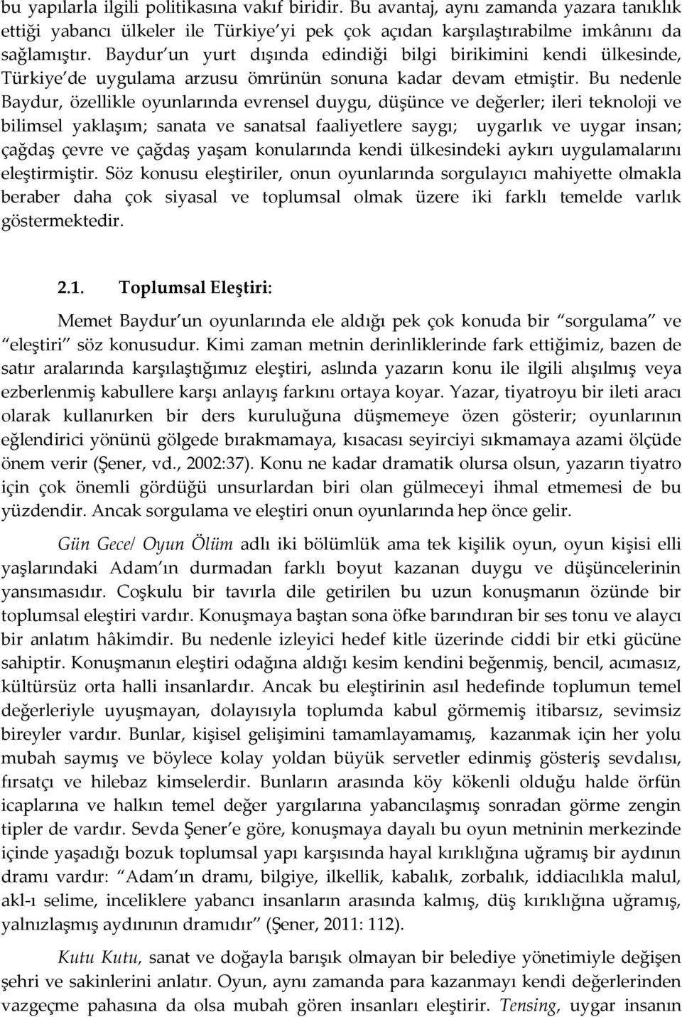 Bu nedenle Baydur, özellikle oyunlarında evrensel duygu, düşünce ve değerler; ileri teknoloji ve bilimsel yaklaşım; sanata ve sanatsal faaliyetlere saygı; uygarlık ve uygar insan; çağdaş çevre ve