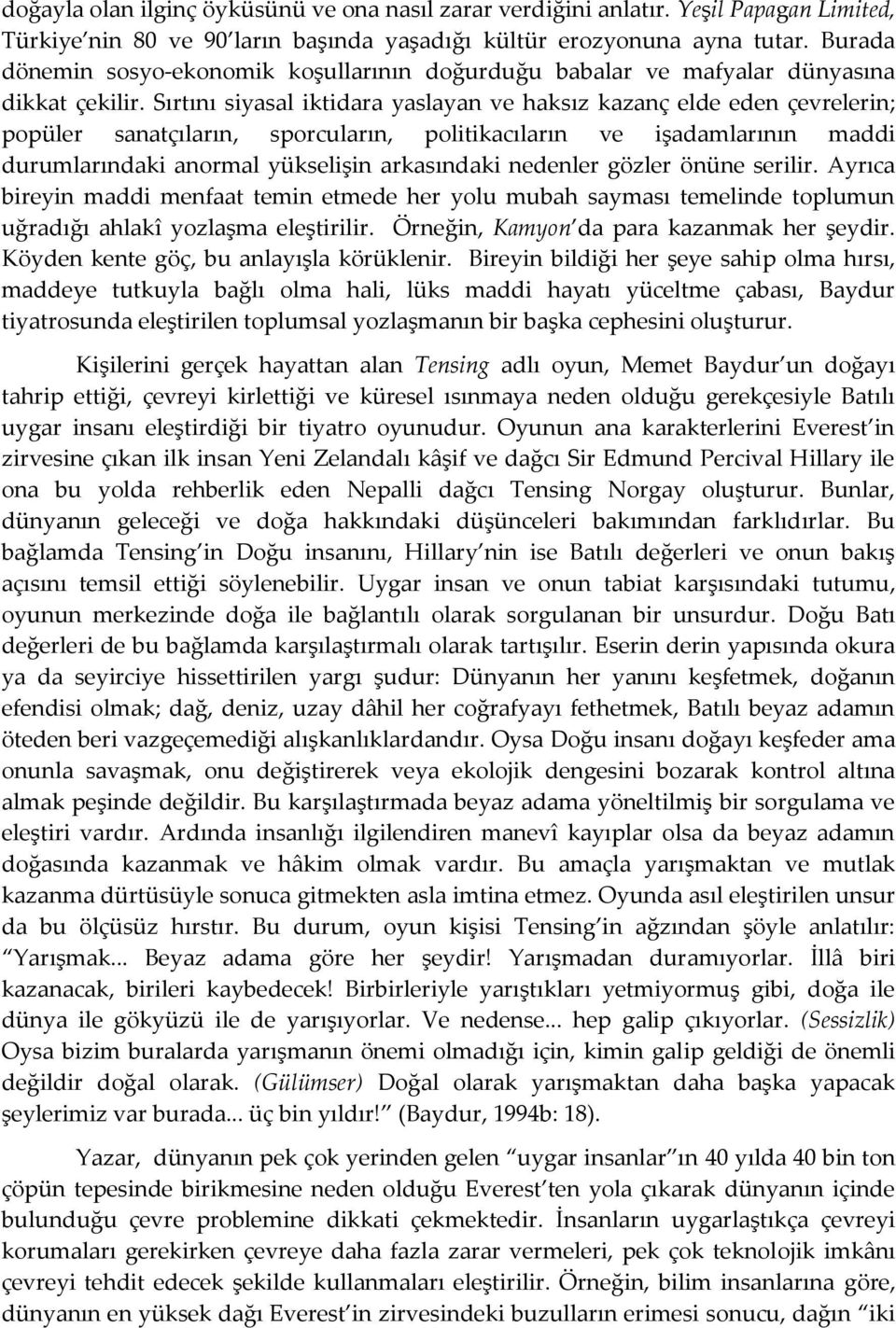 Sırtını siyasal iktidara yaslayan ve haksız kazanç elde eden çevrelerin; popüler sanatçıların, sporcuların, politikacıların ve işadamlarının maddi durumlarındaki anormal yükselişin arkasındaki