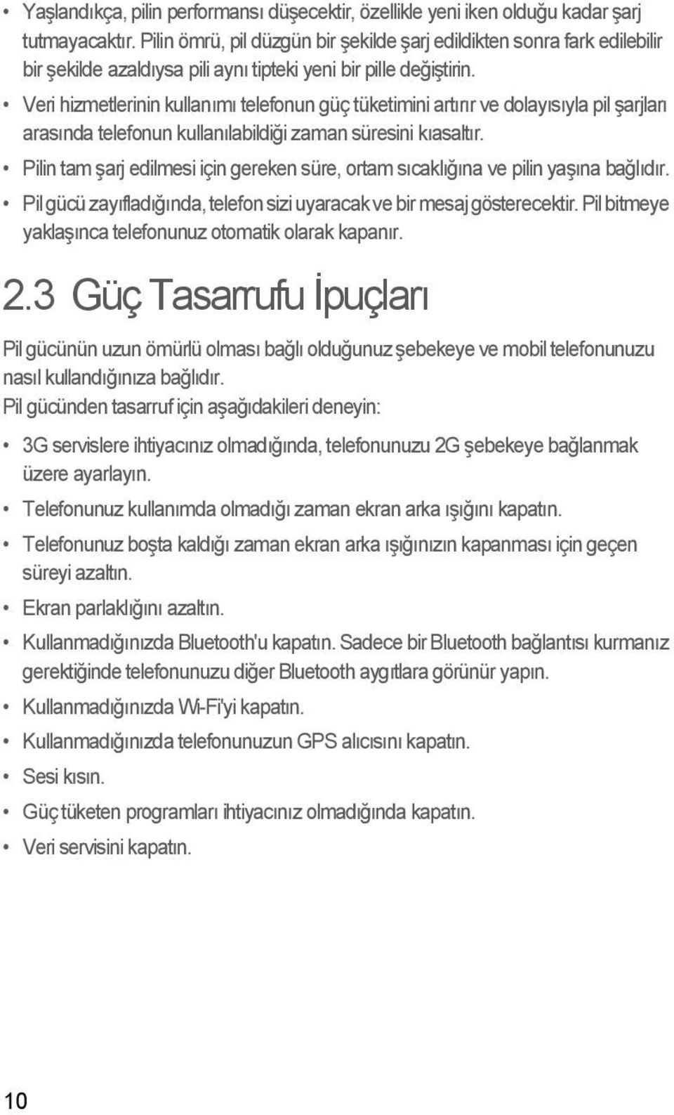 Veri hizmetlerinin kullanımı telefonun güç tüketimini artırır ve dolayısıyla pil şarjları arasında telefonun kullanılabildiği zaman süresini kıasaltır.