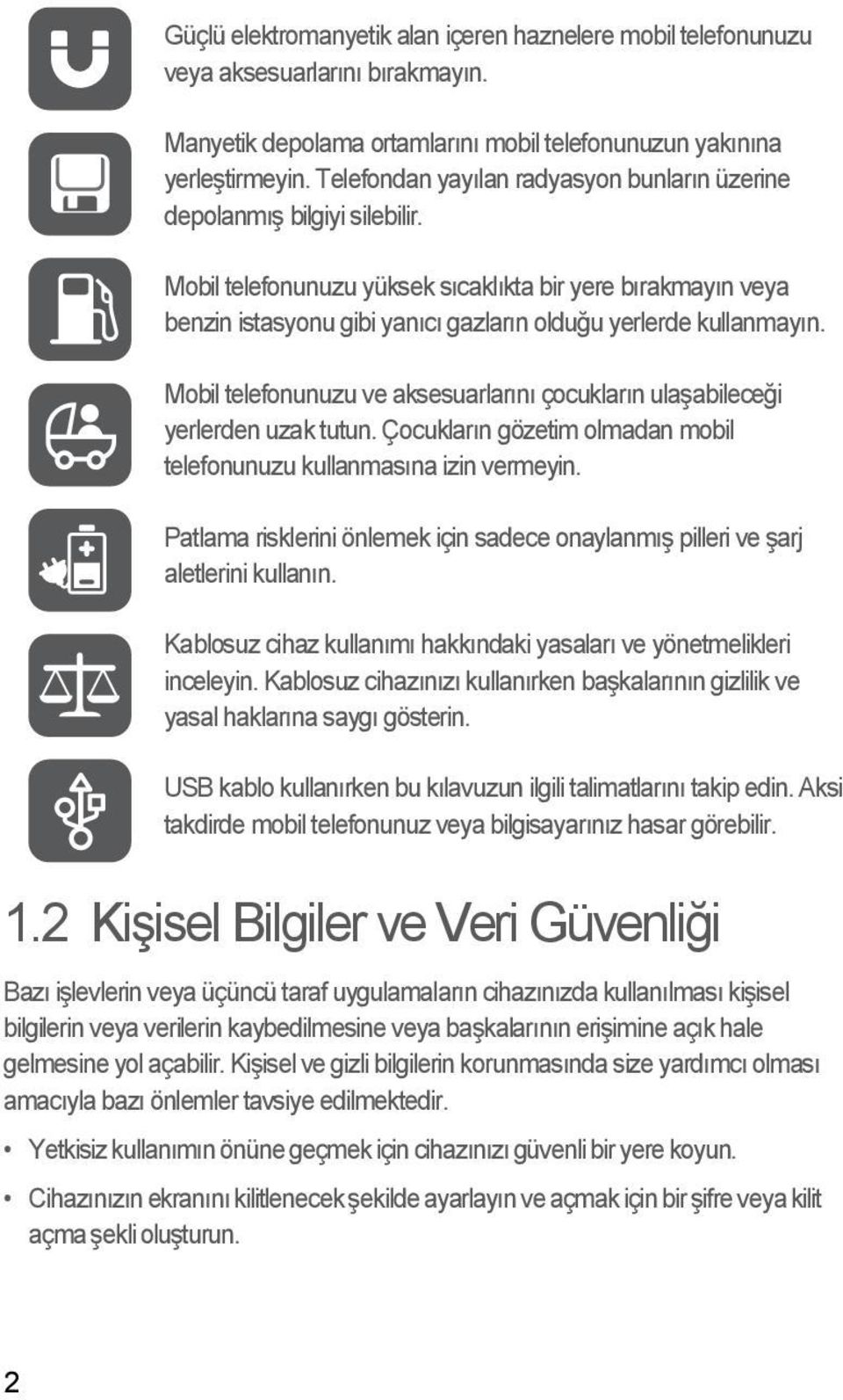 Mobil telefonunuzu yüksek sıcaklıkta bir yere bırakmayın veya benzin istasyonu gibi yanıcı gazların olduğu yerlerde kullanmayın.