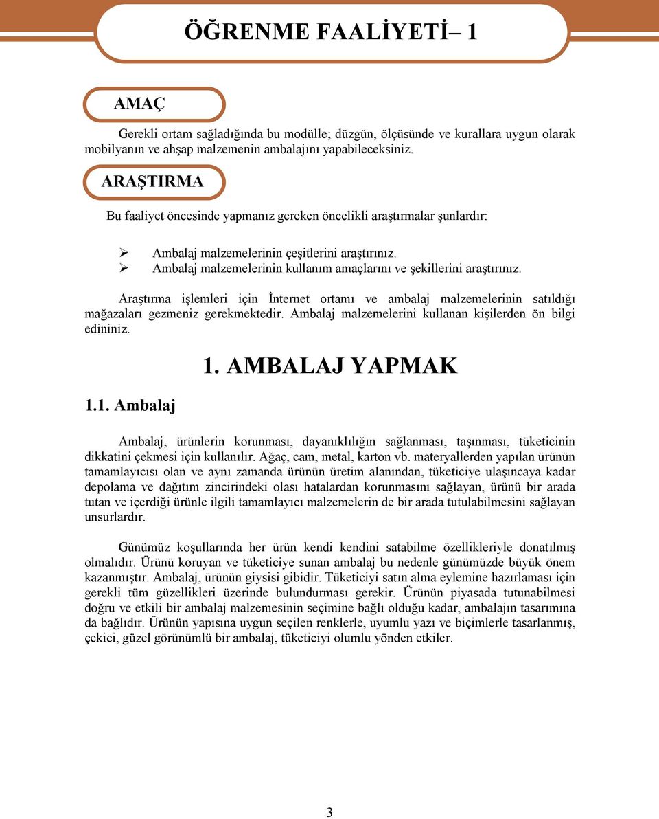 Ambalaj malzemelerinin kullanım amaçlarını ve şekillerini araştırınız. Araştırma işlemleri için İnternet ortamı ve ambalaj malzemelerinin satıldığı mağazaları gezmeniz gerekmektedir.