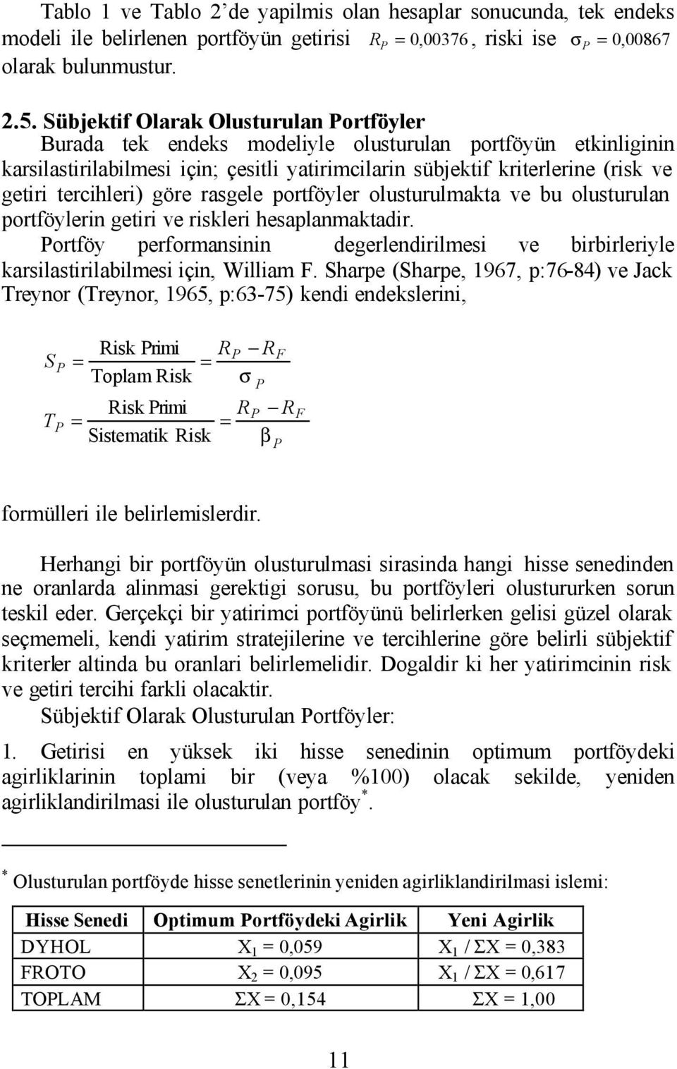 olusturulmakta ve bu olusturulan portföylern getr ve rskler hesaplanmaktadr. Portföy performansnn degerlendrlmes ve brbrleryle karslastrlablmes çn, Wllam F.