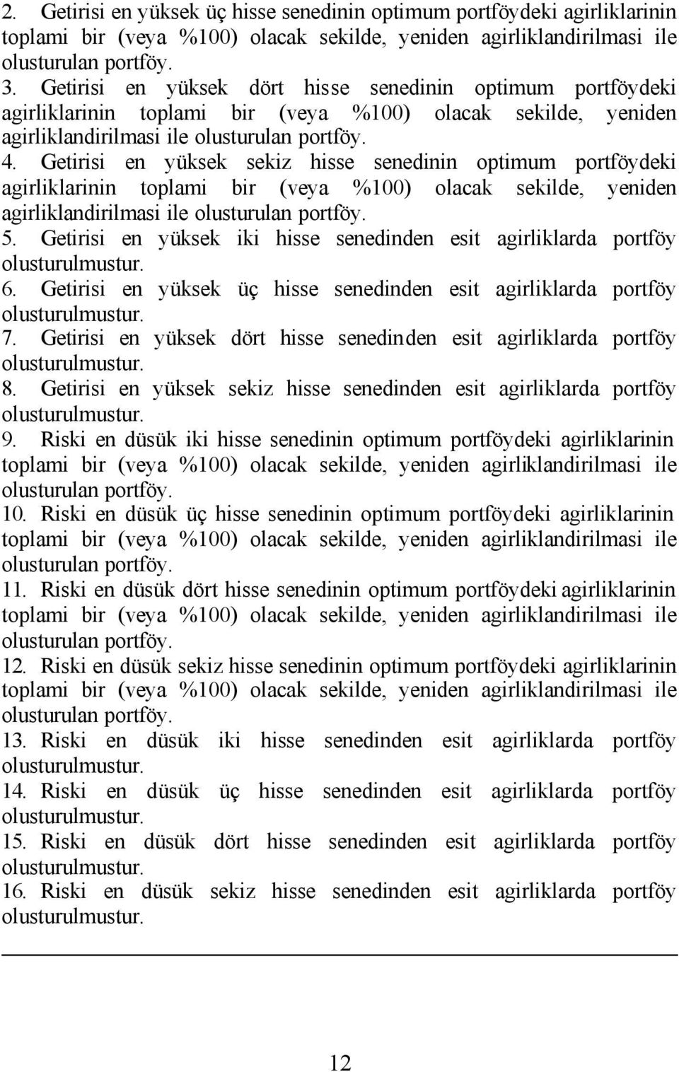 Getrs en yüksek sekz hsse senednn optmum portföydek agrlklarnn toplam br (veya %100) olacak seklde, yenden agrlklandrlmas le olusturulan portföy. 5.