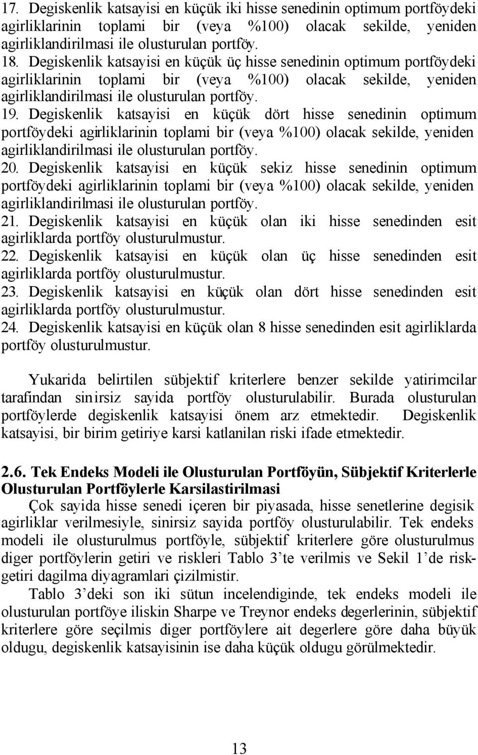 Degskenlk katsays en küçük dört hsse senednn optmum portföydek agrlklarnn toplam br (veya %100) olacak seklde, yenden agrlklandrlmas le olusturulan portföy. 0.