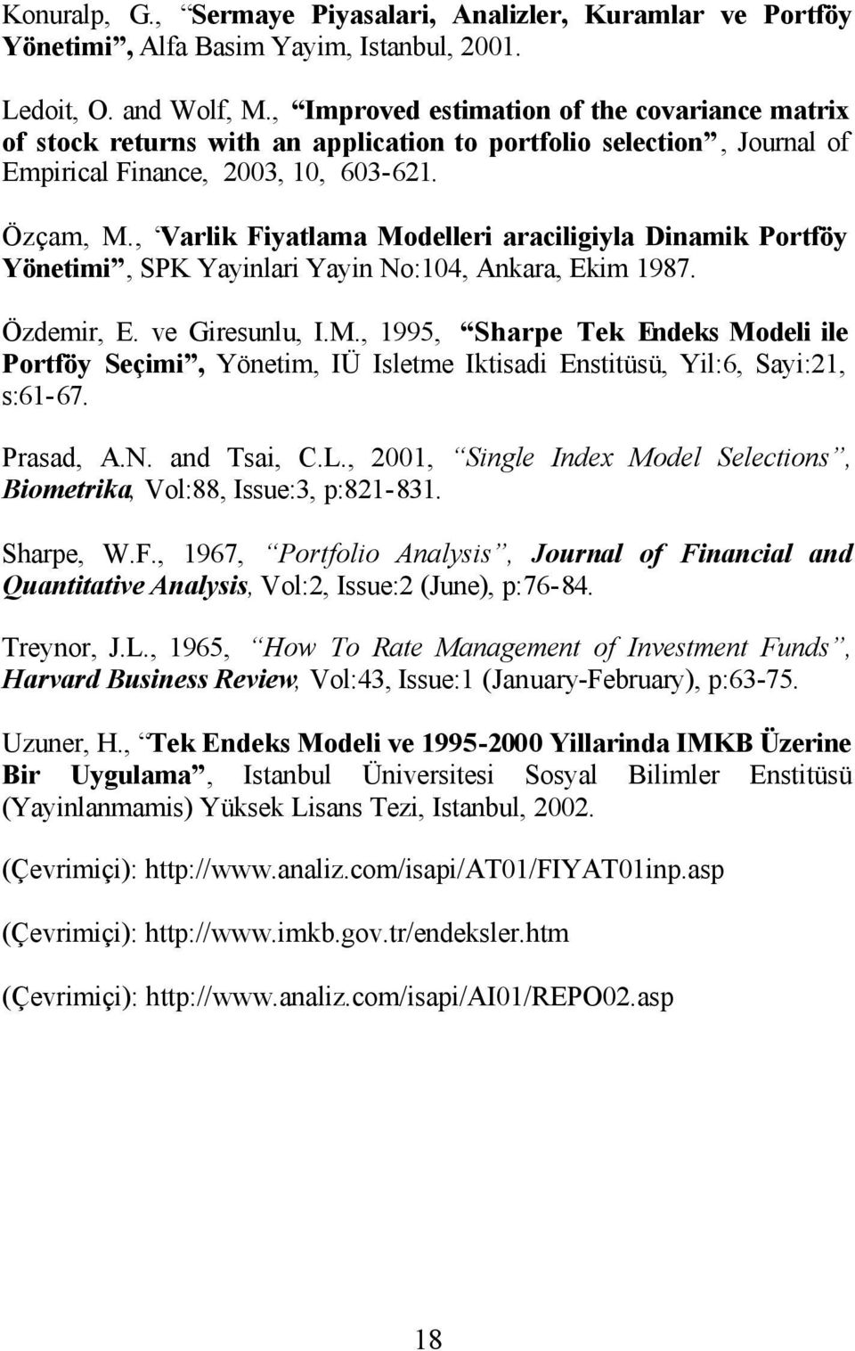 , Varlk Fyatlama Modeller araclgyla Dnamk Portföy Yönetm, SPK Yaynlar Yayn No:104, Ankara, Ekm 1987. Özdemr, E. ve Gresunlu, I.M., 1995, Sharpe Tek Endeks Model le Portföy Seçm, Yönetm, IÜ Isletme Iktsad Ensttüsü, Yl:6, Say:1, s:61-67.