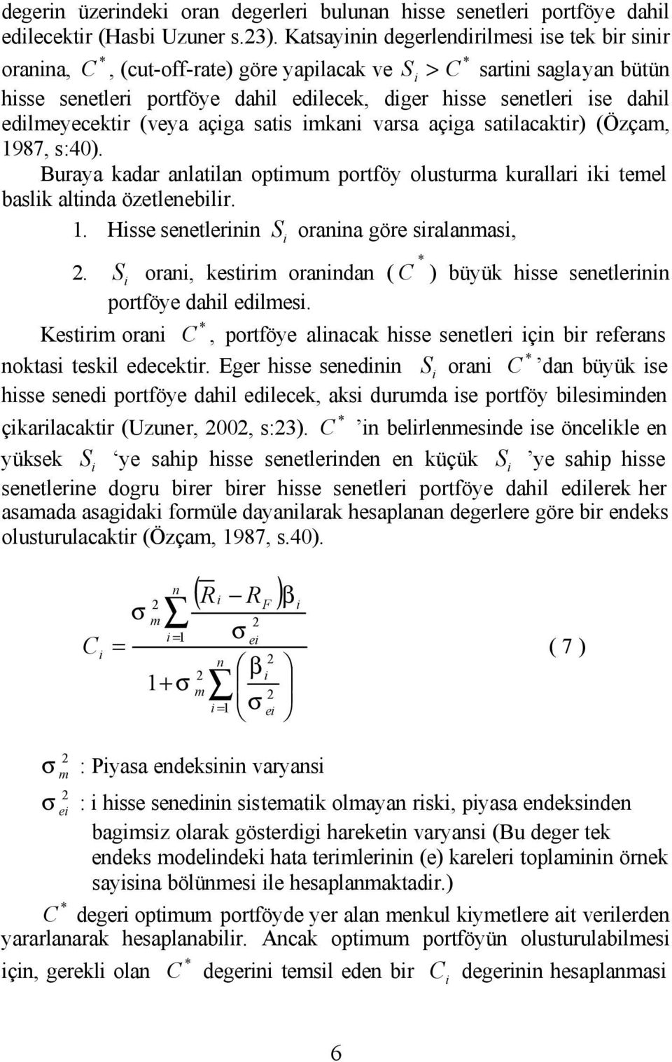 sats mkan varsa açga satlacaktr) (Özçam, 1987, s:40). Buraya kadar anlatlan optmum portföy olusturma kurallar k temel baslk altnda özetleneblr. 1. Hsse senetlernn S oranna göre sralanmas,.