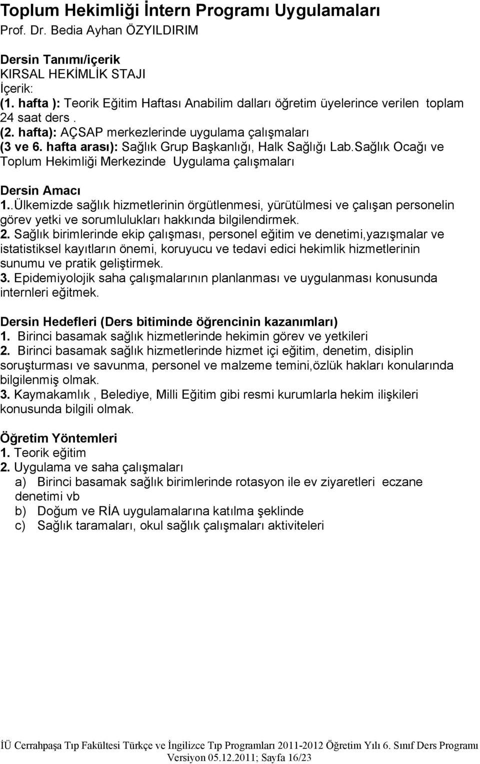 hafta arası): Sağlık Grup Başkanlığı, Halk Sağlığı Lab.Sağlık Ocağı ve Toplum Hekimliği Merkezinde Uygulama çalışmaları Dersin Amacı 1.