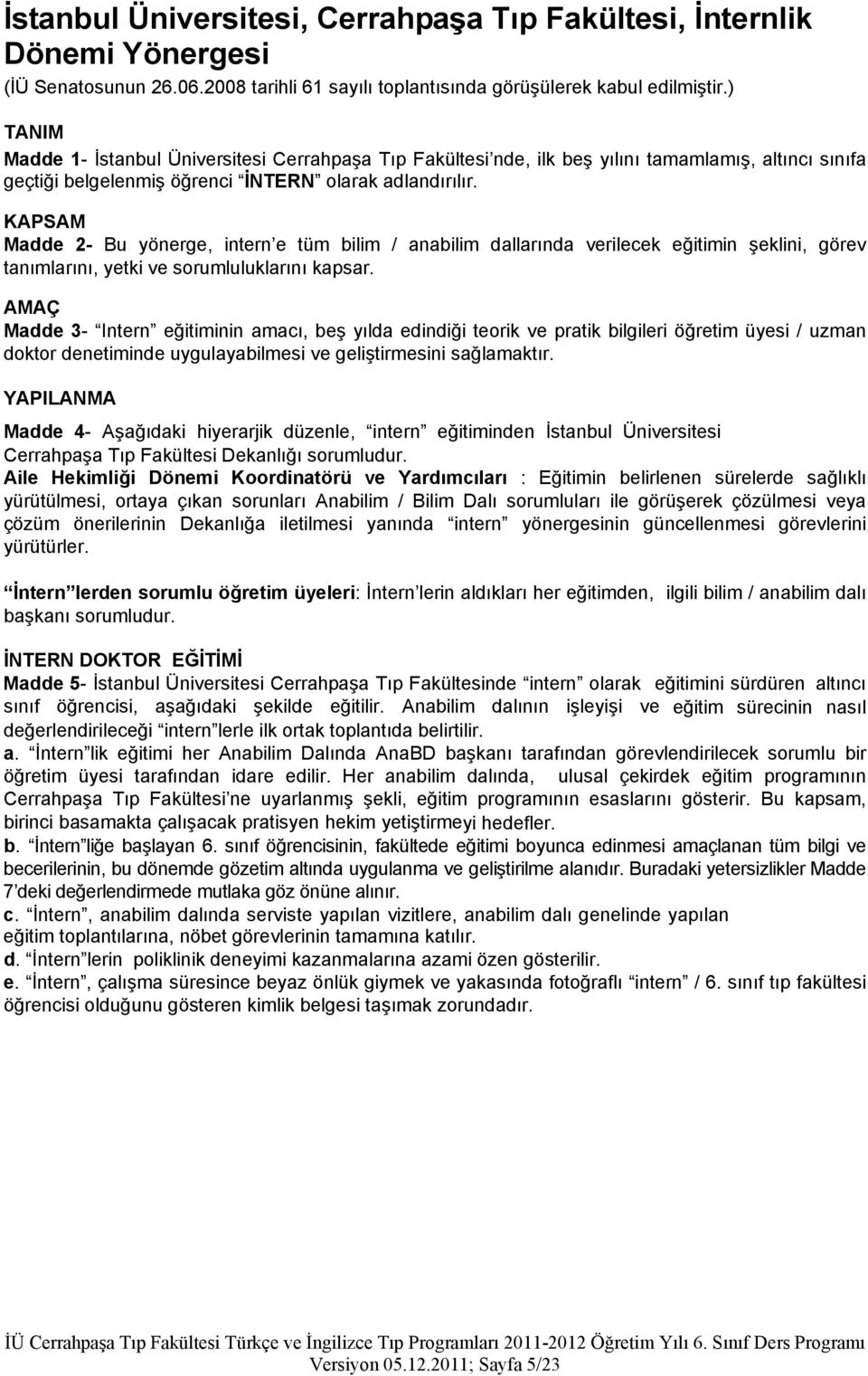 KAPSAM Madde 2- Bu yönerge, intern e tüm bilim / anabilim dallarında verilecek eğitimin şeklini, görev tanımlarını, yetki ve sorumluluklarını kapsar.