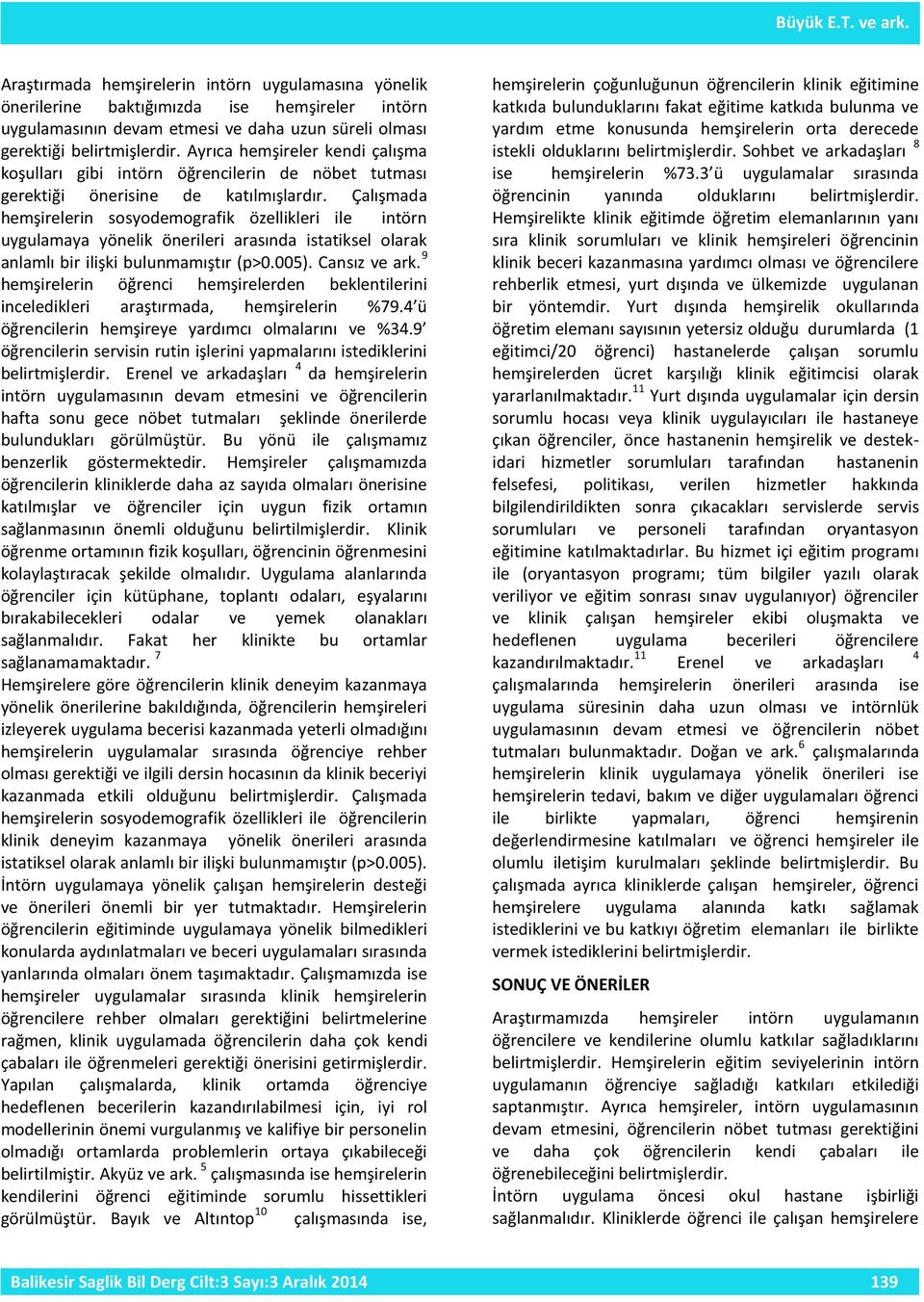 Çalışmada hemşirelerin sosyodemografik özellikleri ile intörn uygulamaya yönelik önerileri arasında istatiksel olarak anlamlı bir ilişki bulunmamıştır (p>0.005). Cansız ve ark.