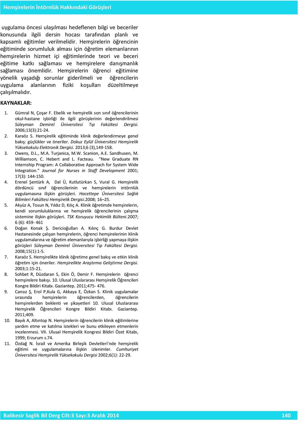 önemlidir. Hemşirelerin öğrenci eğitimine yönelik yaşadığı sorunlar giderilmeli ve öğrencilerin uygulama alanlarının fiziki koşulları düzeltilmeye çalışılmalıdır. KAYNAKLAR: 1. Gümral N, Çoşar F.