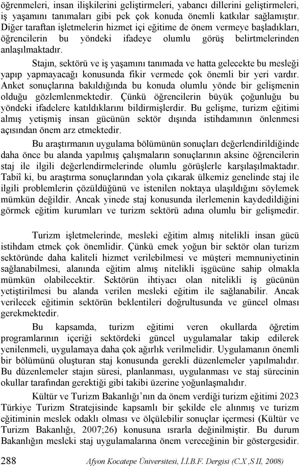 Stajın, sektörü ve iş yaşamını tanımada ve hatta gelecekte bu mesleği yapıp yapmayacağı konusunda fikir vermede çok önemli bir yeri vardır.