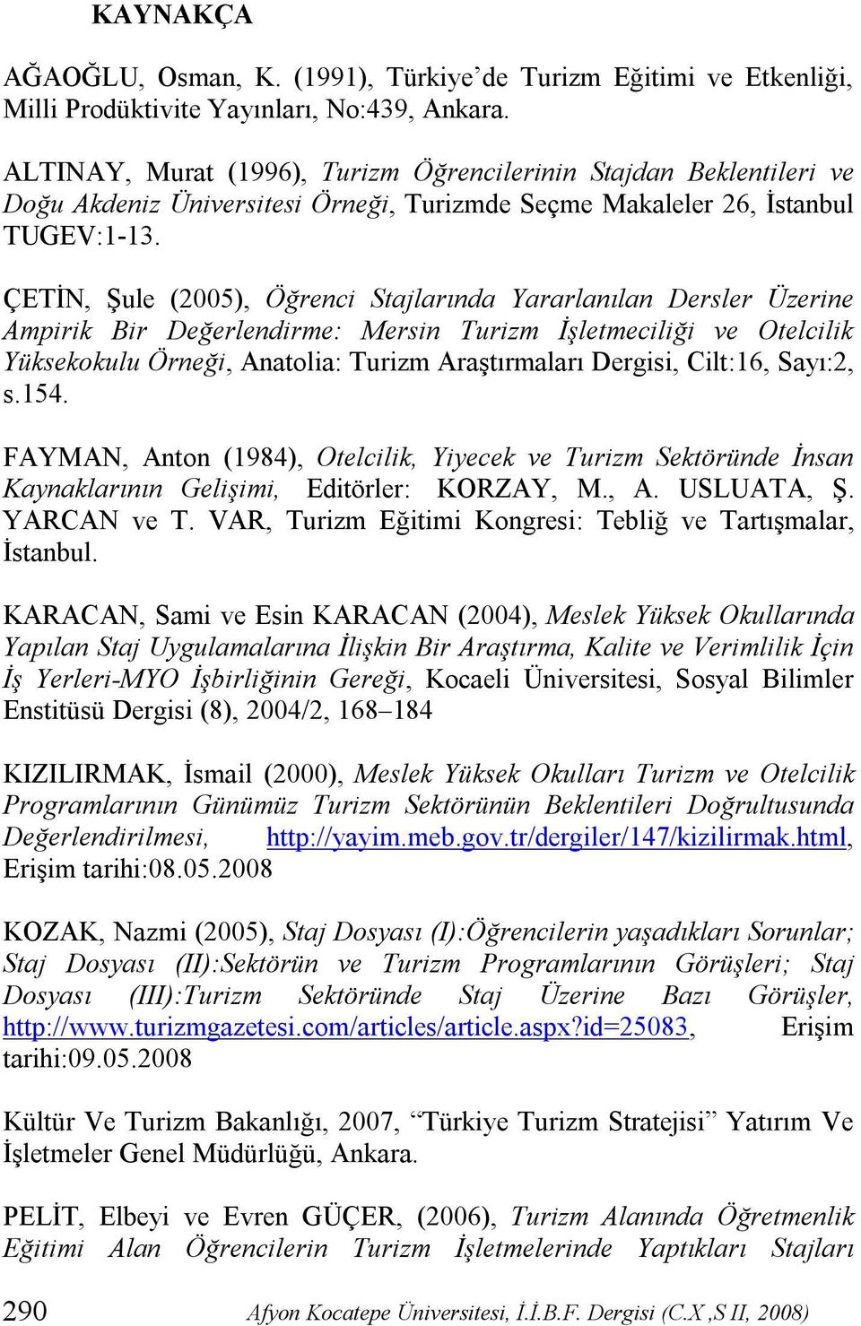 ÇETİN, Şule (2005), Öğrenci Stajlarında Yararlanılan Dersler Üzerine Ampirik Bir Değerlendirme: Mersin Turizm İşletmeciliği ve Otelcilik Yüksekokulu Örneği, Anatolia: Turizm Araştırmaları Dergisi,
