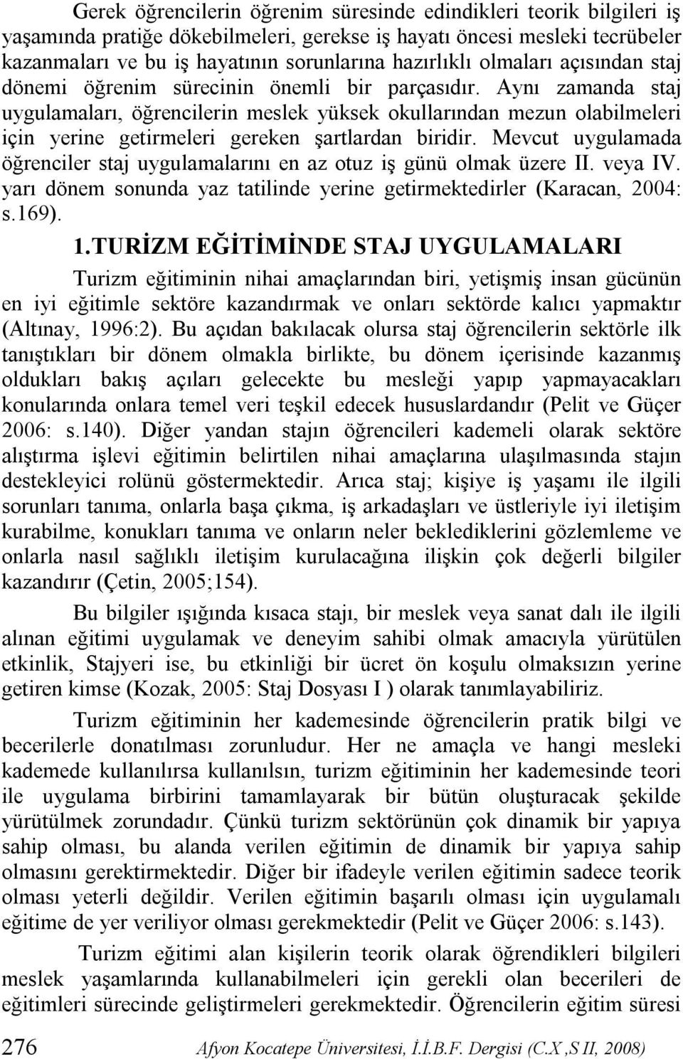 Aynı zamanda staj uygulamaları, öğrencilerin meslek yüksek okullarından mezun olabilmeleri için yerine getirmeleri gereken şartlardan biridir.